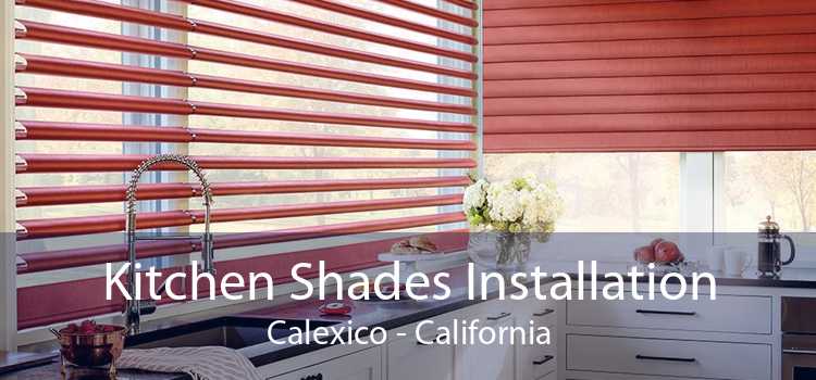 Kitchen Shades Installation Calexico - California